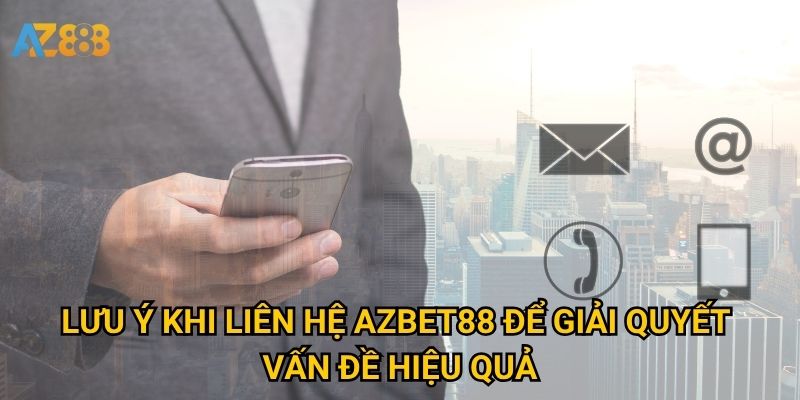 Liên hệ Azbet88 như thế nào để được hỗ trợ nhanh chóng? 2 Lưu ý khi liên hệ Azbet88 để giải quyết vấn đề hiệu quả