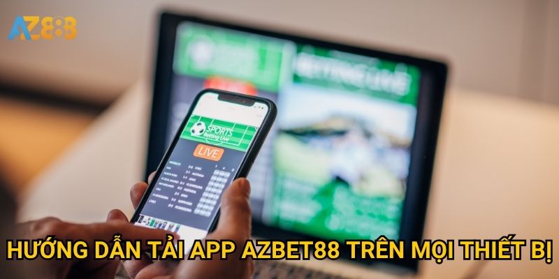 Tải app Azbet88 có mang lại trải nghiệm cá cược mượt mà hơn? 1 Hướng dẫn Tải app Azbet88 trên mọi thiết bị