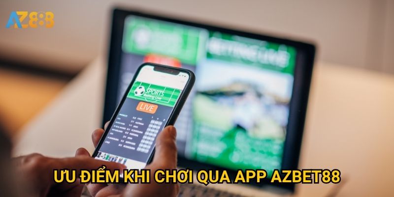 Tải app Azbet88 có mang lại trải nghiệm cá cược mượt mà hơn? 2 Ưu điểm khi chơi qua app Azbet88