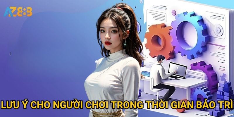 Thông tin bảo trì Azbet88 ảnh hưởng thế nào đến người chơi? 2 Lưu ý cho người chơi trong thời gian bảo trì