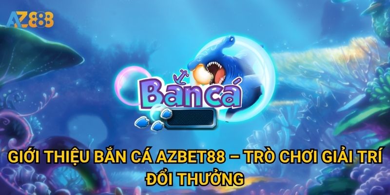 Bắn cá Azbet88 có gì đặc biệt so với các nhà cái khác? 1 Giới thiệu Bắn cá Azbet88 – Trò chơi giải trí đổi thưởng