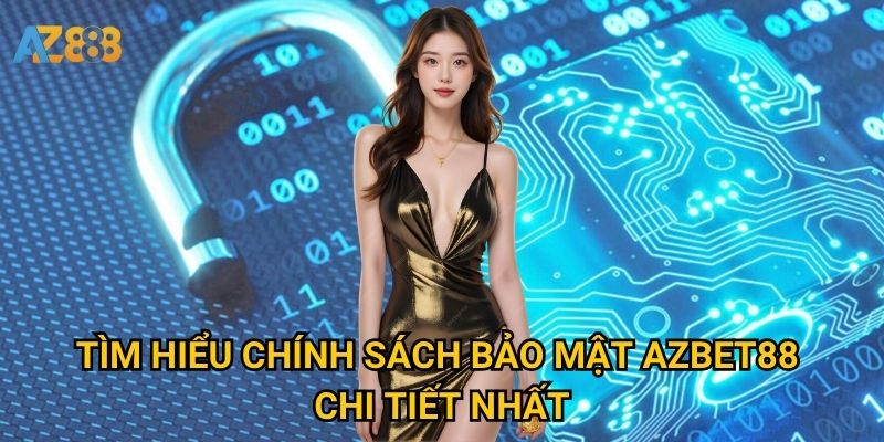Chính sách bảo mật Azbet88 có đủ an toàn để bảo vệ người chơi? 1 Tìm hiểu Chính sách bảo mật Azbet88 chi tiết nhất