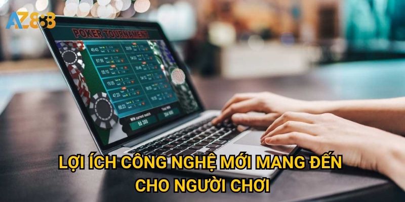 Công nghệ live casino Azbet88 có gì khác biệt so với đối thủ? 3 Lợi ích công nghệ mới mang đến cho người chơi