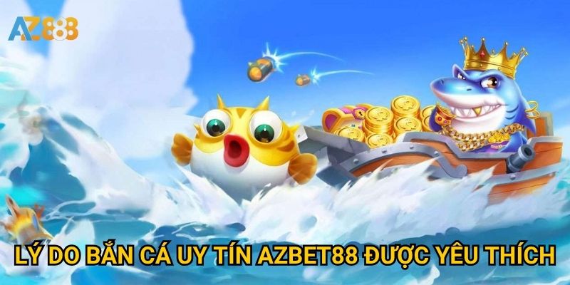 Bắn cá uy tín Azbet88 có thực sự xứng đáng để trải nghiệm? 2 Lý do Bắn cá uy tín Azbet88 được yêu thích