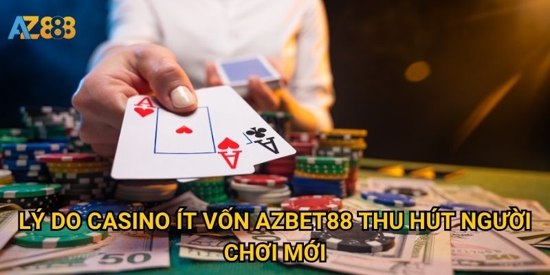 Casino ít vốn Azbet88 có giúp người mới dễ bắt đầu hơn không? 2 Lý do casino ít vốn Azbet88 thu hút người chơi mới